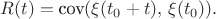 $$R(t)=\textrm{cov}(\xi(t_0+t),\,\xi(t_0)).$$