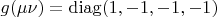 $g(\mu \nu) = {\rm{diag}}(1, -1, -1, -1)$