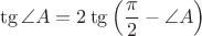 $$\tg \angle A = 2 \tg \left(\frac {\pi} 2 - \angle A\right)$$