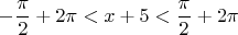 $$-\frac {\pi }2+2\pi<x+5<\frac {\pi }2+2\pi$$