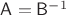 $\mathsf A=\mathsf B^{-1}$