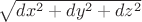 $\sqrt{dx^2+dy^2+dz^2}$