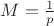 $M=\frac{1}{p}$