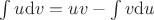 $\int u\mathrm{d}v=uv-\int v\mathrm{d}u$