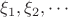 $\xi_1,\xi_2, \cdots$