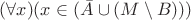 $(\forall x) (x \in (\bar A  \cup (M \setminus B)))$