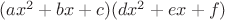 $(ax^2+bx+c)(dx^2+ex+f)$