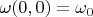 $\omega(0,0)=\omega_0$