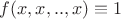 $f(x,x,..,x)\equiv 1$