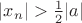 $ |{x_n}|>\frac{1}{2}|a|$