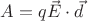 $A=q\vec{E}\cdot\vec{d}$