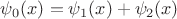 $\psi_0(x)=\psi_1(x)+\psi_2(x)$