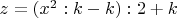 $z=(x^2:k-k):2+k$
