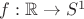 $f: \mathbb {R} \to S^1}$