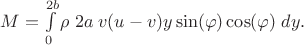$M=\int\limits_{0}^{2b} \rho\; 2a\;  v(u-v)y\sin(\varphi)\cos(\varphi)\; dy.$