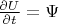 $\frac{\partial U}{\partial t}=\Psi$