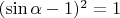 $(\sin\alpha-1)^2=1$