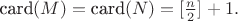$\text{card}(M) = \text{card}(N) = [\frac{n}{2}]+1.$