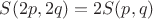 $S(2p,2q)=2S(p,q)$