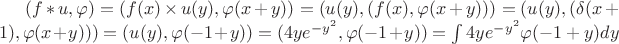 $(f\ast u,\varphi)=(f(x)\times u(y),\varphi(x+y))=(u(y),(f(x),\varphi(x+y)))=(u(y),( \delta(x+1),\varphi(x+y)))=(u(y),\varphi(-1+y))=(4ye^{-y^2},\varphi(-1+y))=\int{4ye^{-y^2}\varphi(-1+y)}dy$