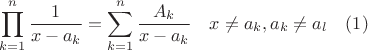 $$\prod\limits_{k=1}^{n}\frac{1}{x-a_k}=\sum\limits_{k=1}^{n}\frac{A_k}{x-a_k} \quad x\ne a_k, a_k\ne a_l \quad (1)$$