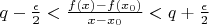$q-\frac{\epsilon}{2} < \frac{f(x)-f(x_0)}{x-x_0}< q+\frac{\epsilon}{2}$