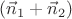 $(\vec n_1 + \vec n_2)$