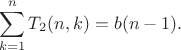 $$
\sum\limits_{k=1}^{n}T_2(n,k) = b(n-1).
$$