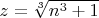 $z=\sqrt[3]{n^3+1}$