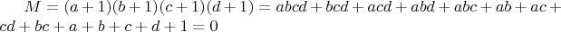 $ M = (a+1)(b+1)(c+1)(d+1) = abcd + bcd + acd + abd + abc + ab + ac + cd + bc + a + b + c + d + 1 = 0 $