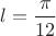 $l = \dfrac{\pi}{12}$