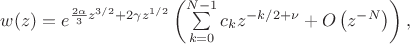 $w(z)=e^{\frac{2\alpha}{3}z^{3/2}+2\gamma z^{1/2}}\left(\sum\limits_{k=0}^{N-1} c_k z^{-k/2+\nu}+O\left(z^{-N}\right)\right),$