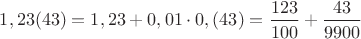 $1,23(43)=1,23+0,01\cdot 0,(43)=\dfrac{123}{100}+\dfrac{43}{9900}$