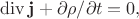 $\operatorname{div}\mathbf{j}+\partial\rho/\partial t=0,$