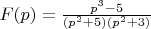 $F(p) =  \frac{p^3-5}{(p^2+5)(p^2+3)}