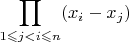 ${\displaystyle \prod_{1\leqslant j<i\leqslant n}(x_{i}-x_{j})}$