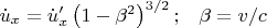 $\dot u_x  = \dot u'_x \left( {1 - \beta ^2 } \right)^{3/2} ;\,\,\,\,\,\beta  = v/c$