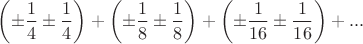 $\left(\pm\dfrac 1 4 \pm\dfrac 1 4\right)+\left(\pm\dfrac 1 8 \pm\dfrac 1 8\right) +\left(\pm\dfrac 1 {16} \pm\dfrac 1 {16}\right)+...$
