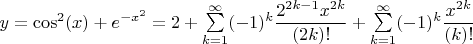 $y = \cos^2(x) + e^{-x^2} = 2+\sum\limits_{k = 1}^{\infty}(-1)^k\dfrac{2^{2k-1}x^{2k}}{(2k)!} + \sum\limits_{k = 1}^{\infty}(-1)^k\dfrac{x^{2k}}{(k)!}$