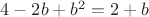 $4-2b+b^2=2+b$