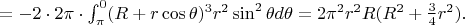 $= -2\cdot 2\pi \cdot \int_{\pi}^0 (R+r\cos\theta )^3 r^2\sin^2\theta d\theta = 2\pi^2r^2R(R^2+\frac{3}{4}r^2).$