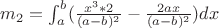$m_2 = \int _a ^b (\frac {x^3*2}{(a-b)^2} - \frac {2ax}{(a-b)^2})dx$