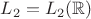 $L_2 = L_2(\mathbb{R})$