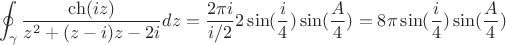 $$
\oint_{\gamma}\frac{\ch(iz)}{z^2+(z-i)z-2i}dz=
\frac{2\pi i}{i/2}2\sin(\frac{i}{4})\sin(\frac{A}{4})=
8\pi \sin(\frac{i}{4})\sin(\frac{A}{4})
$$