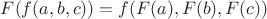 $F(f(a,b,c))=f(F(a),F(b),F(c))$