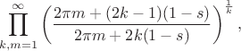$$\prod_{k,m=1}^{\infty}\left(\frac{2\pi m + (2k-1)(1-s)}{2\pi m + 2k(1-s)}\right)^{\frac{1}{k}},$$