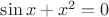$\sin x + x^2=0$