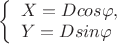 $ 
\left\{ \begin{array}{l} 
X = D cos \varphi,\\ 
Y = D sin \varphi 
\end{array} \right. 
$