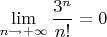 $\lim\limits_{n\to +\infty}\dfrac{3^n}{n!}=0$