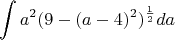$$\int a^2 (9 - (a-4)^2)^{\frac{1}{2}} da$$